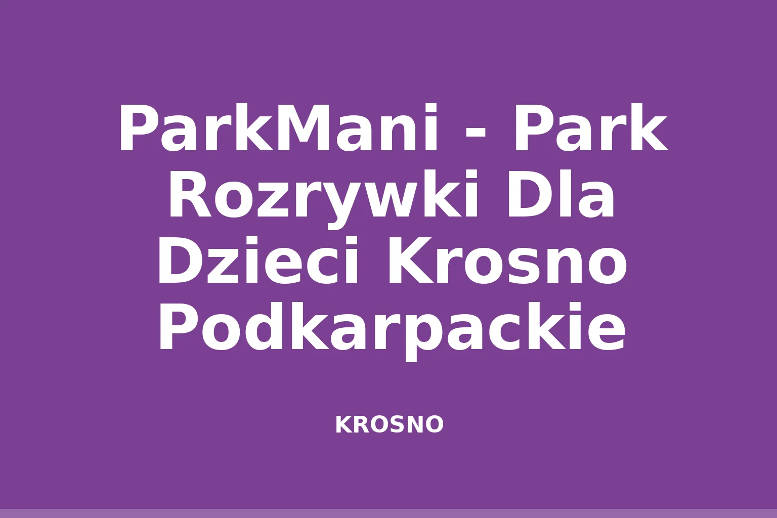 ParkMani - Park Rozrywki Dla Dzieci Krosno Podkarpackie