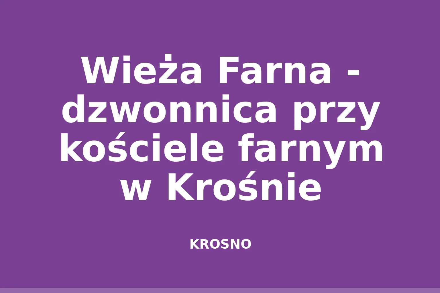 Wieża Farna - dzwonnica przy kościele farnym w Krośnie