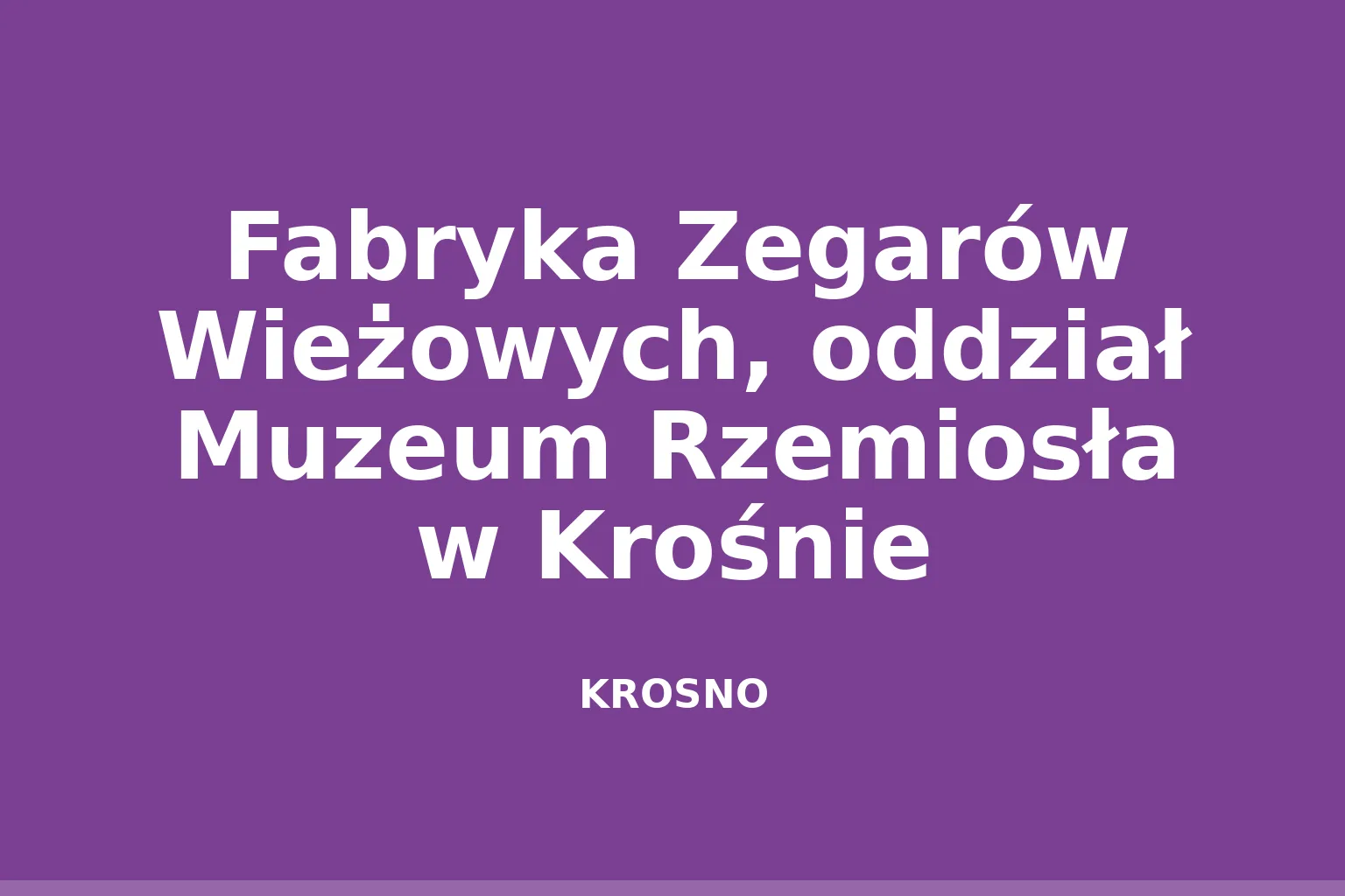 Fabryka Zegarów Wieżowych, oddział Muzeum Rzemiosła w Krośnie